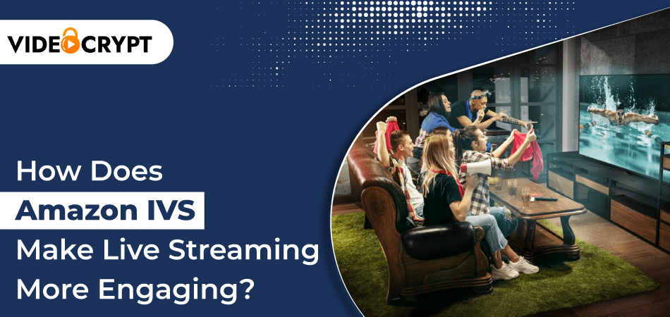 How Does Amazon IVS Make Live Streaming More Engaging?
