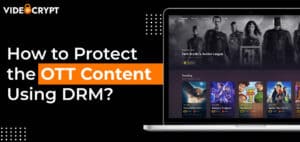 How to Protect the OTT Content Using DRM