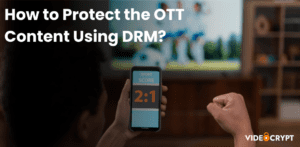 How to Protect the OTT Content Using DRM?