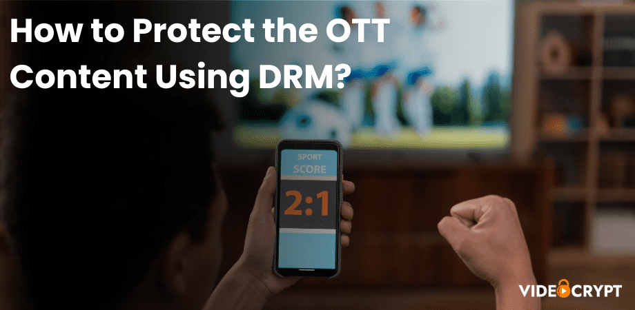 How to Protect the OTT Content Using DRM?