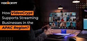 How-VideoCrypt-Supports-Streaming-Businesses-in-the-APAC-Region