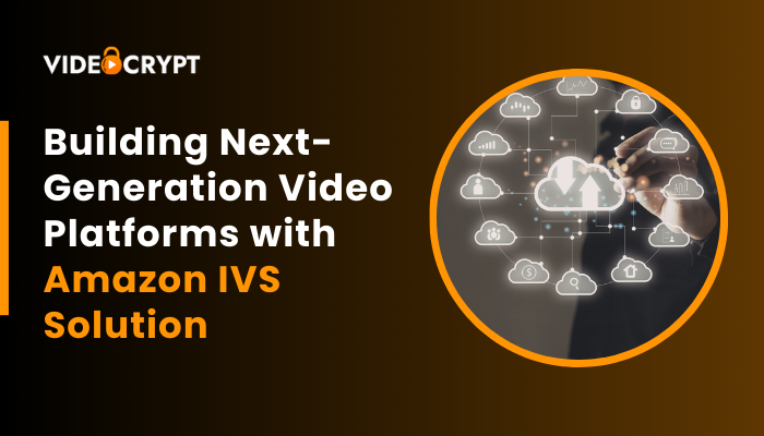 Building Next-Generation Video Platforms with Amazon IVS Solution